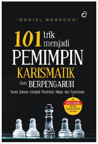 101 Trik Menjadi Pemimpin Kharismatik dan Berpengaruh : Kunci Sukses menjadi Pemimpin Hebat dan Fenomenal